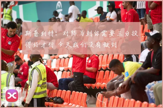 斯普利特：对阵马刺你需要三分投得好才行 今天我们没有做到